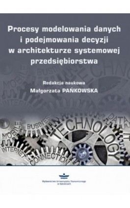Procesy modelowania danych i podejmowania decyzji w architekturze systemowej przedsiębiorstwa - Ebook - 978-83-7875-567-8