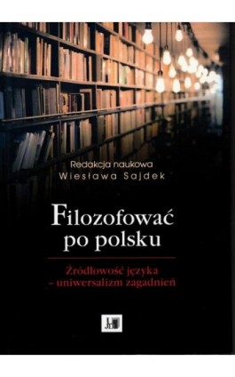 Filozofować po polsku. Źródłowość języka - uniwersalizm zagadnień - Ebook - 9788395535413