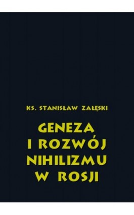 Geneza i rozwój nihilizmu w Rosji - Ks. Stanisław Załęski - Ebook - 978-83-8064-678-0