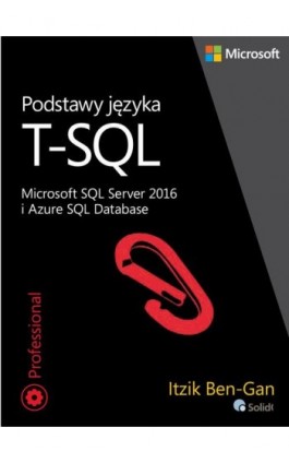 Podstawy języka T-SQL Microsoft SQL Server 2016 i Azure SQL Database - Itzik Ben-Gan - Ebook - 978-83-7541-349-6