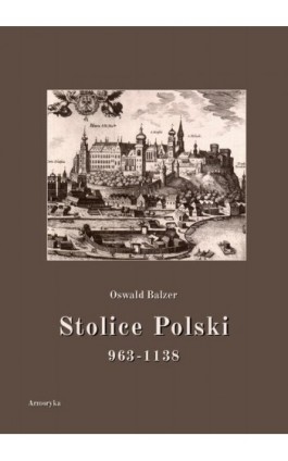Stolice Polski. 963-1138 - Oswald Balzer - Ebook - 978-83-8064-677-3