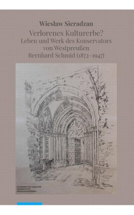Verlorenes Kulturerbe? Leben und Werk des Konservators von Westpreußen Bernhard Schmid (1872–1947) - Wiesław Sieradzan - Ebook - 978-83-231-4231-7