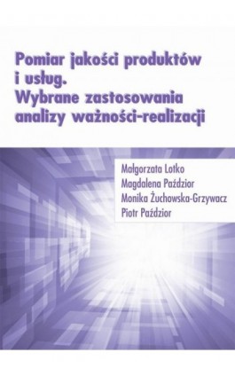 Pomiar jakości produktów i usług. Wybrane zastosowania analizy ważności-realizacji - Małgorzata Lotko - Ebook - 978-83-66017-19-1