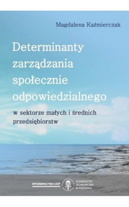 Determinanty zarządzania społecznie odpowiedzialnego w sektorze małych i średnich przedsiębiorstw - Magdalena Kaźmierczak - Ebook - 978-83-66199-28-6