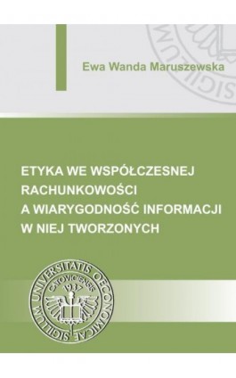 Etyka we współczesnej rachunkowości a wiarygodność informacji w niej tworzonych - Ewa Wanda Maruszewska - Ebook - 978-83-7875-173-1