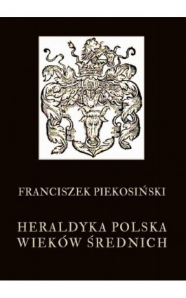 Heraldyka polska wieków średnich - Franciszek Piekosiński - Ebook - 978-83-8064-694-0
