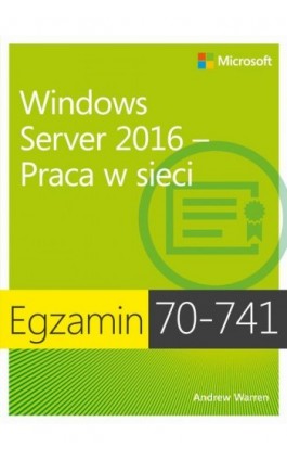 Egzamin 70-741 Windows Server 2016 Praca w sieci - Andrew James Warren - Ebook - 978-83-7541-347-2