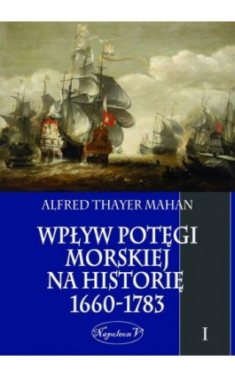 Wpływ potęgi morskiej na historię 1660-1783 Tom 1 - Alfred Thayer Mahan - Ebook - 978-83-7889-013-3