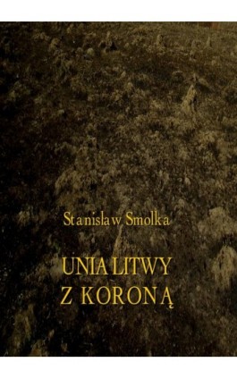 Unia Litwy z Koroną - Stanisław Smolka - Ebook - 978-83-8064-682-7