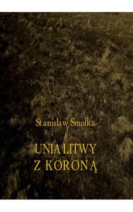 Unia Litwy z Koroną - Stanisław Smolka - Ebook - 978-83-8064-682-7