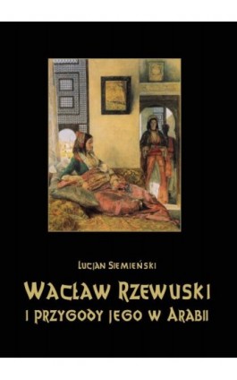 Wacław Rzewuski i przygody jego w Arabii - Lucjan Siemieński - Ebook - 978-83-8064-680-3