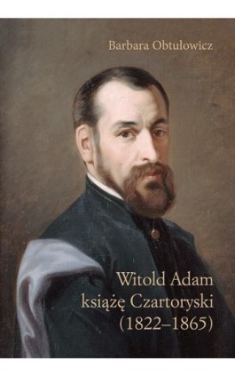 Witold Adam książę Czartoryski (1822–1865) - Barbara Obtułowicz - Ebook - 978-83-8084-257-1