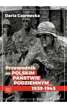 Przewodnik po Polskim Państwie Podziemnym 1939-45 - Daria Czarnecka - Ebook - 978-83-65156-27-3