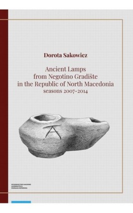 Ancient Lamps from Negotino Gradište in the Republic of North Macedonia: seasons 2007-2014 - Dorota Sakowicz - Ebook - 978-83-231-4253-9
