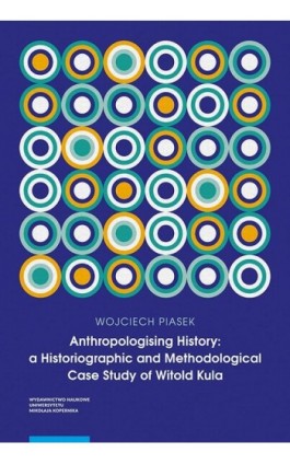 Anthropologising History: a Historiographic and Methodological Case Study of Witold Kula - Wojciech Piasek - Ebook - 978-83-231-4124-2