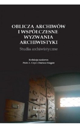 Oblicza archiwów i współczesne wyzwania archiwistyki. Studia archiwistyczne - Ebook - 978-83-7051-972-8