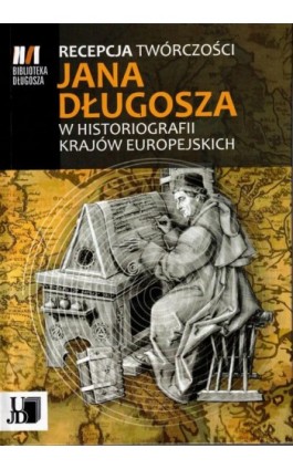 Recepcja twórczości Jana Długosza w historiografii krajów europejskich - Ebook - 9788395492365