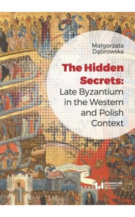 The Hidden Secrets: Late Byzantium in the Western and Polish Context - Małgorzata Dąbrowska - Ebook - 978-83-8088-092-4
