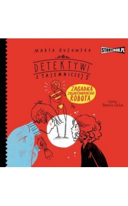 Detektywi z Tajemniczej 5. Tom 4. Zagadka zbuntowanego robota - Marta Guzowska - Audiobook - 978-83-8194-255-3