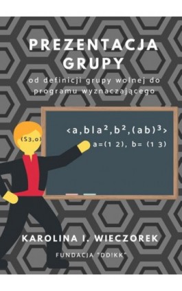 Prezentacja grupy - od definicji grupy wolnej do programu wyznaczajacego - Karolina I. Wieczorek - Ebook - 978-83-952157-3-5