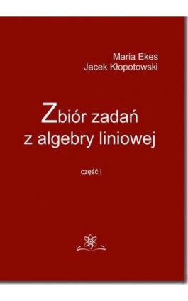 Zbiór zadań z algebry liniowej część I - Maria Ekes - Ebook - 978-83-7798-379-9