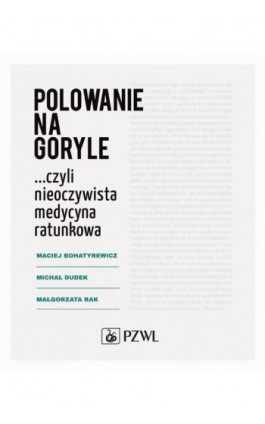 Polowanie na goryle… czyli nieoczywista medycyna ratunkowa - Maciej Bohatyrewicz - Ebook - 978-83-200-5843-7