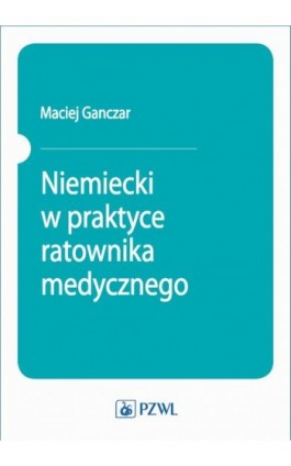 Niemiecki w praktyce ratownika medycznego - Maciej Ganczar - Ebook - 978-83-200-5834-5