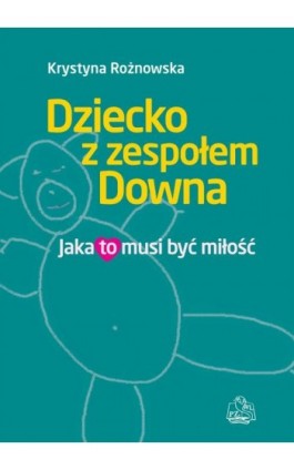 Dziecko z zespołem Downa. Jaka to musi być miłość - Krystyna Rożnowska - Ebook - 978-83-200-5862-8