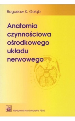 Anatomia czynnościowa ośrodkowego układu nerwowego - Bogusław Gołąb - Ebook - 978-83-200-5701-0