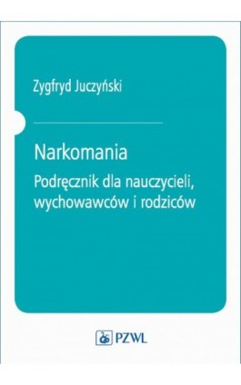 Narkomania. Podręcznik dla nauczycieli, wychowawców i rodziców - Zygfryd Juczyński - Ebook - 978-83-200-5998-4