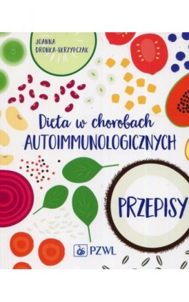 Dieta w chorobach autoimmunologicznych. Przepisy - Joanna Dronka-Skrzypczak - Ebook - 978-83-200-5631-0