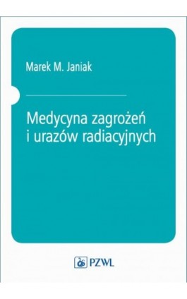 Medycyna zagrożeń i urazów radiacyjnych - Marek M. Janiak - Ebook - 978-83-200-5871-0