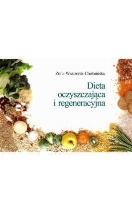 Dieta oczyszczająca i regeneracyjna - Z. Wieczorek-Chełmińska - Ebook - 978-83-200-5838-3