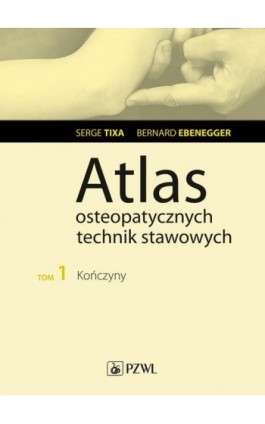 Atlas osteopatycznych technik stawowych. Tom 1. Kończyny - Serge Tixa - Ebook - 978-83-200-5736-2