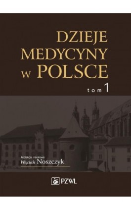 Dzieje medycyny w Polsce. Od czasów najdawniejszych do roku 1914. Tom 1 - Ebook - 978-83-200-4908-4