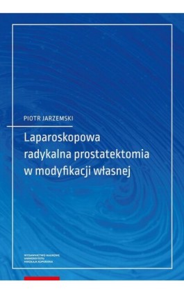 Laparoskopowa radykalna prostatektomia w modyfikacji własnej - Piotr Jarzemski - Ebook - 978-83-231-4167-9
