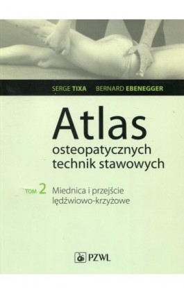 Atlas osteopatycznych technik stawowych. Tom 2. Miednica i przejście lędźwiowo-krzyżowe - Serge Tixa - Ebook - 978-83-200-5735-5