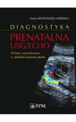 Diagnostyka prenatalna USG/ECHO. Zaburzenia czynnościowe w układzie krążenia płodu - Maria Respondek-Liberska - Ebook - 978-83-200-5757-7