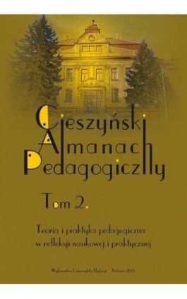 „Cieszyński Almanach Pedagogiczny”. T. 2: Teoria i praktyka pedagogiczna w refleksji naukowej i praktycznej - Ebook