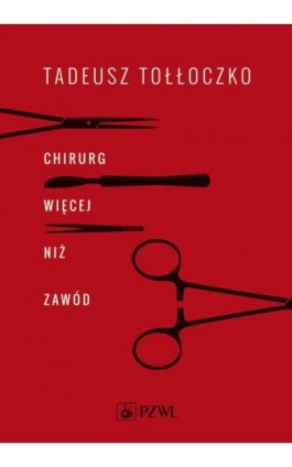 Chirurg. Więcej niż zawód - Tadeusz Tołłoczko - Ebook - 978-83-200-5775-1