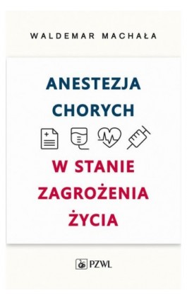 Anestezja chorych w stanie zagrożenia życia - Waldemar Machała - Ebook - 978-83-200-5784-3