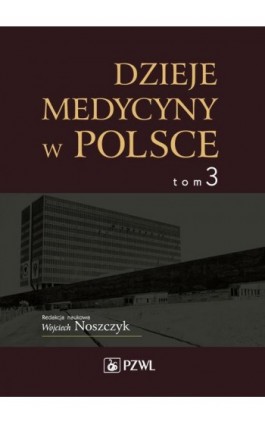 Dzieje medycyny w Polsce. Lata 1944-1989. Tom 3 - Wojciech Noszczyk - Ebook - 978-83-200-5069-1