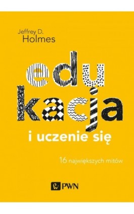 Edukacja i uczenie się. 16 największych mitów - Jeffrey Holmes - Ebook - 978-83-01-20419-8