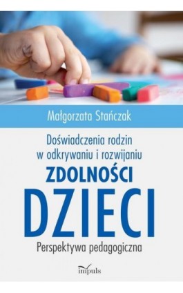 Doświadczenia rodzin w odkrywaniu i rozwijaniu zdolności dzieci - Stańczak Małgorzata - Ebook - 978-83-8095-678-0