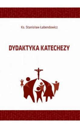 Dydaktyka katechezy - Stanisław Łabendowicz - Ebook - 978-83-66017-58-0