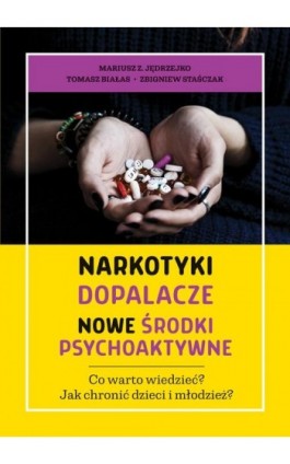 Narkotyki, dopalacze, nowe środki psychoaktywne. Co warto wiedzieć? Jak chronić dzieci i młodzież - Mariusz Z. Jędrzejko - Ebook - 978-83-7545-829-9