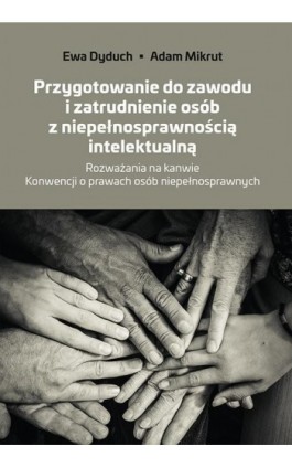 Przygotowanie do zawodu i zatrudnienie osób z niepełnosprawnością intelektualną. Rozważania na kanwie Konwencji o prawach osób n - Adam Mikrut - Ebook - 978-83-8084-345-5