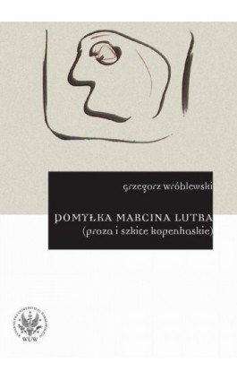 Pomyłka Marcina Lutra (proza i szkice kopenhaskie) - Grzegorz Wróblewski - Ebook - 978-83-235-1091-8