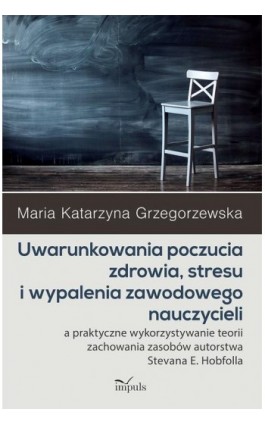 Uwarunkowania poczucia zdrowia, stresu i wypalenia zawodowego nauczycieli - Grzegorzewska Maria Katarzyna - Ebook - 978-83-8095-827-2