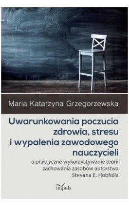 Uwarunkowania poczucia zdrowia, stresu i wypalenia zawodowego nauczycieli - Grzegorzewska Maria Katarzyna - Ebook - 978-83-8095-827-2